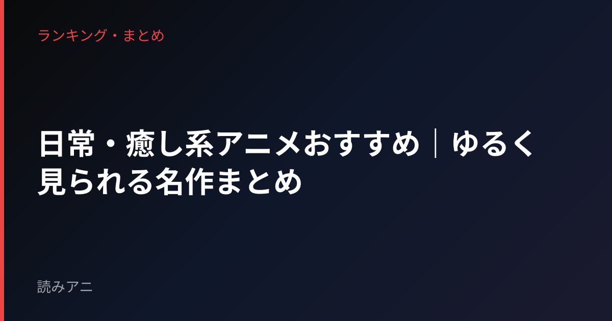 日常・癒し系アニメおすすめ｜ゆるく見られる名作まとめ