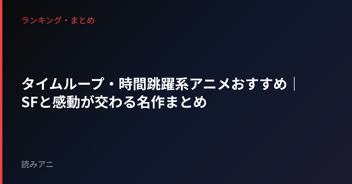 タイムループ・時間跳躍系アニメおすすめ｜SFと感動が交わる名作まとめ