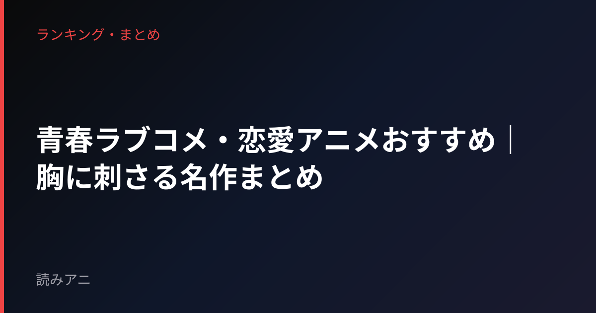 青春ラブコメ・恋愛アニメおすすめ｜胸に刺さる名作まとめ