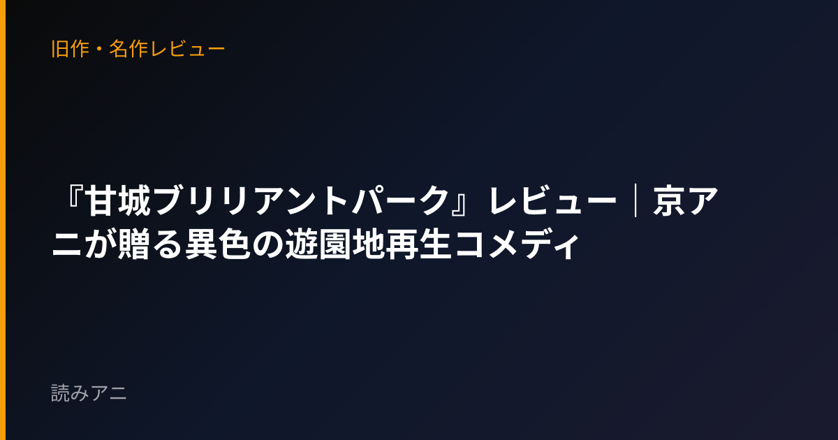 『甘城ブリリアントパーク』レビュー｜京アニが贈る異色の遊園地再生コメディ