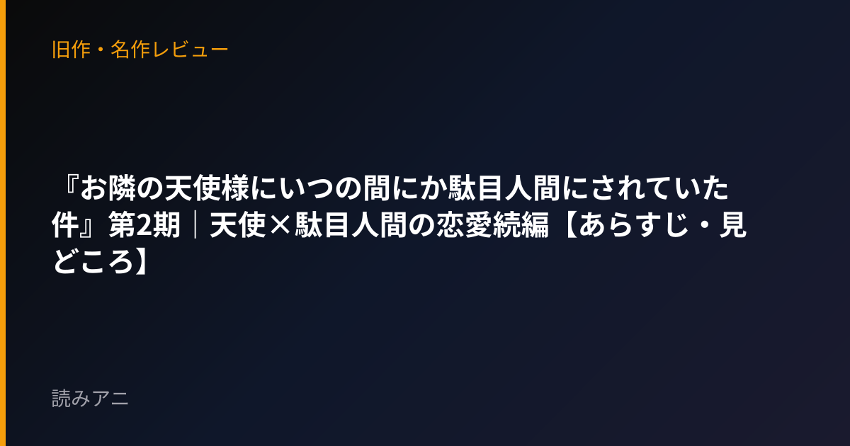 『お隣の天使様にいつの間にか駄目人間にされていた件』第2期｜天使×駄目人間の恋愛続編【あらすじ・見どころ】