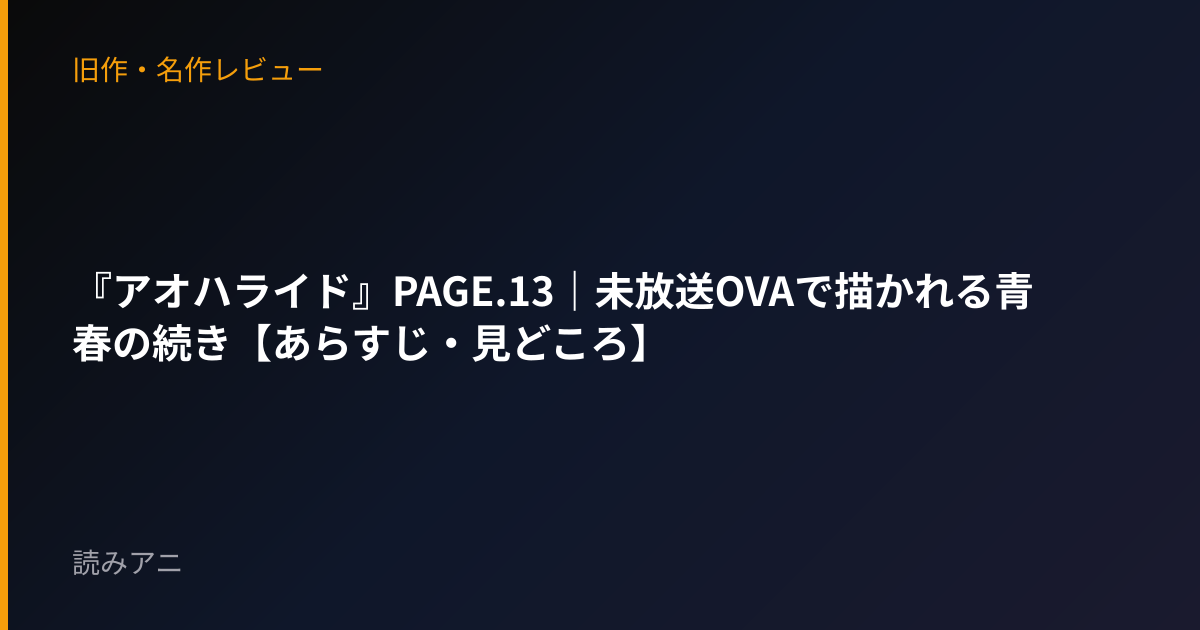 『アオハライド』PAGE.13｜未放送OVAで描かれる青春の続き【あらすじ・見どころ】