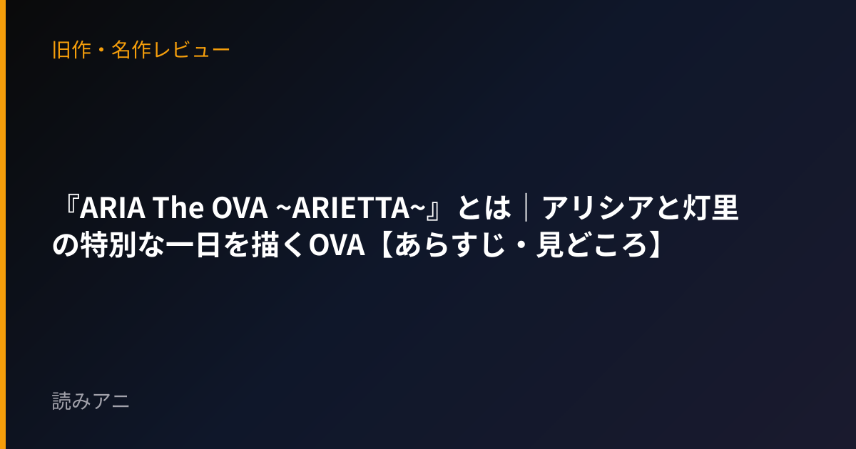 『ARIA The OVA ~ARIETTA~』とは｜アリシアと灯里の特別な一日を描くOVA【あらすじ・見どころ】