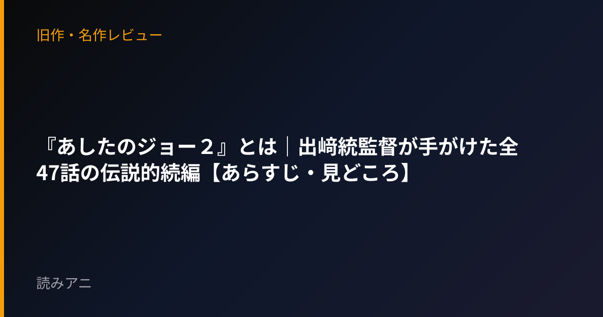 『あしたのジョー２』とは｜出﨑統監督が手がけた全47話の伝説的続編【あらすじ・見どころ】