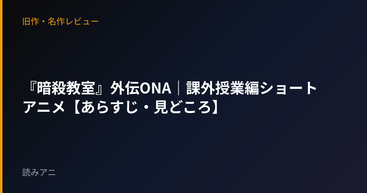 『暗殺教室』外伝ONA｜課外授業編ショートアニメ【あらすじ・見どころ】