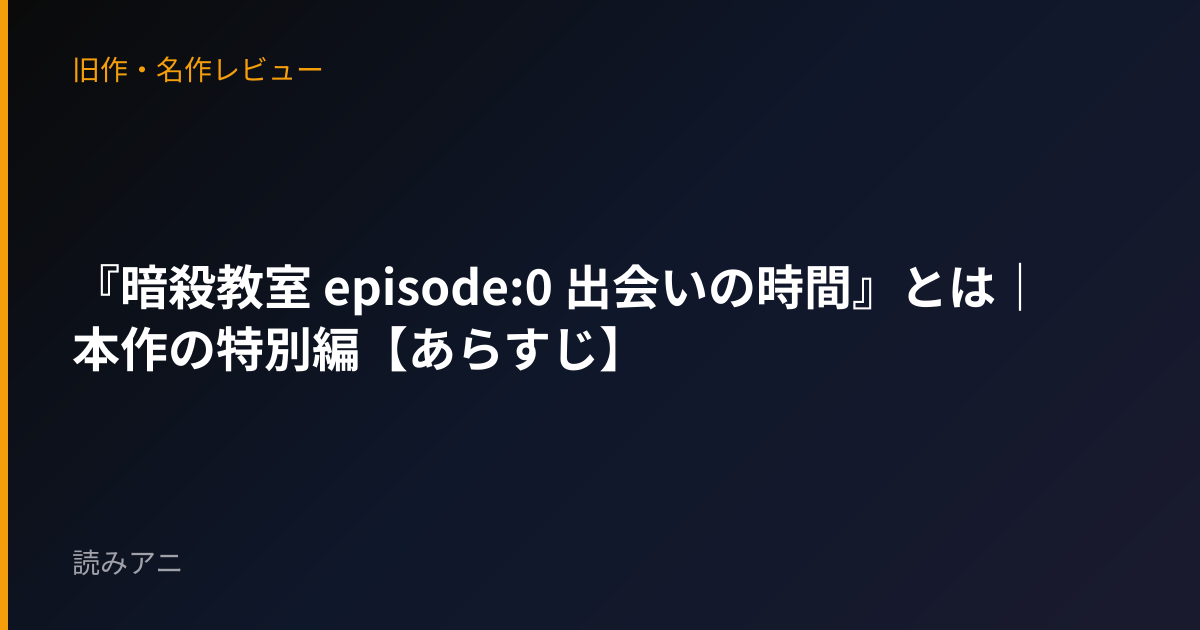 『暗殺教室 episode:0 出会いの時間』とは｜本作の特別編【あらすじ】