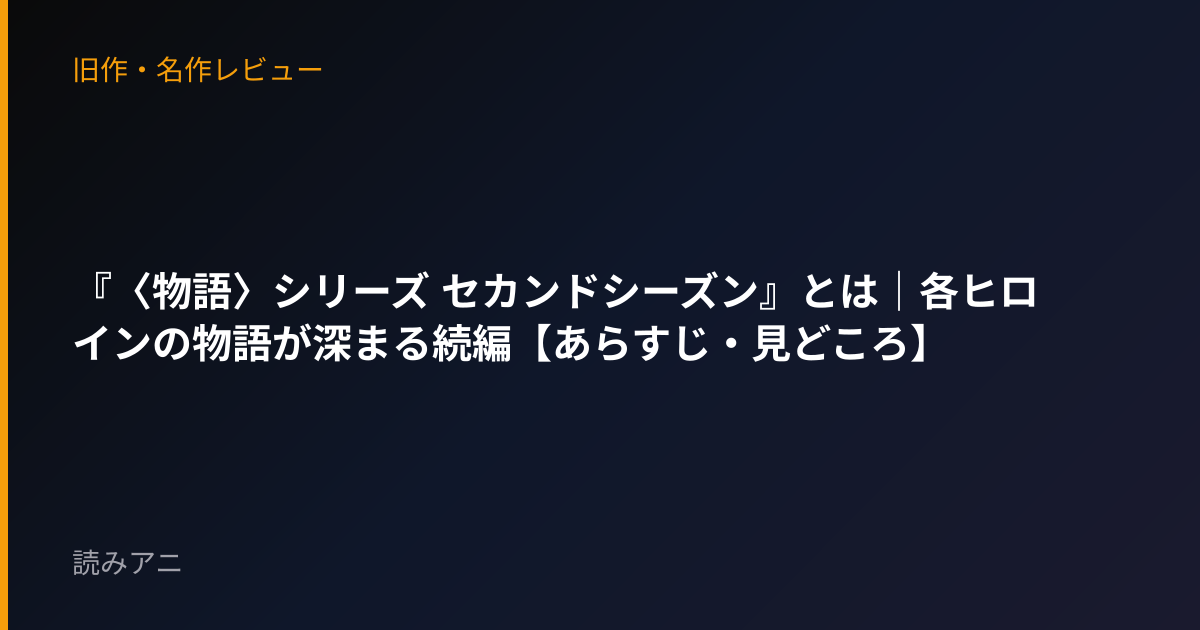 『〈物語〉シリーズ セカンドシーズン』とは｜各ヒロインの物語が深まる続編【あらすじ・見どころ】