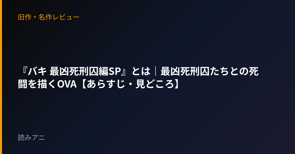 『バキ 最凶死刑囚編SP』とは｜最凶死刑囚たちとの死闘を描くOVA【あらすじ・見どころ】