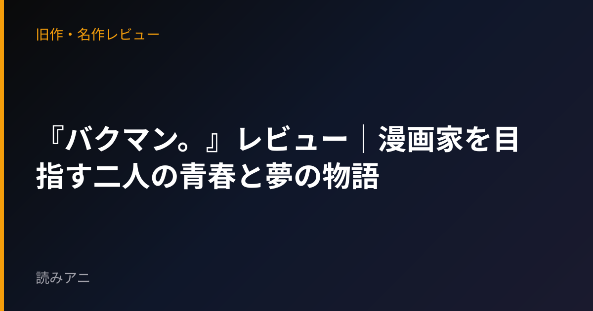 『バクマン。』レビュー｜漫画家を目指す二人の青春と夢の物語