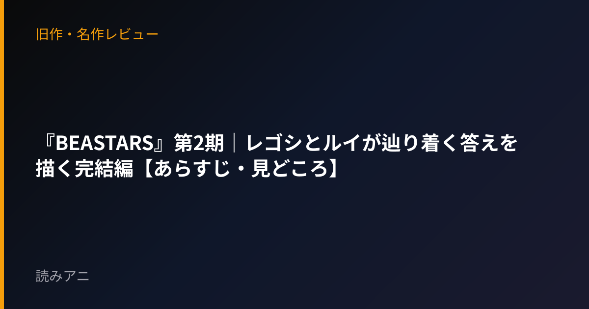 『BEASTARS』第2期｜レゴシとルイが辿り着く答えを描く完結編【あらすじ・見どころ】
