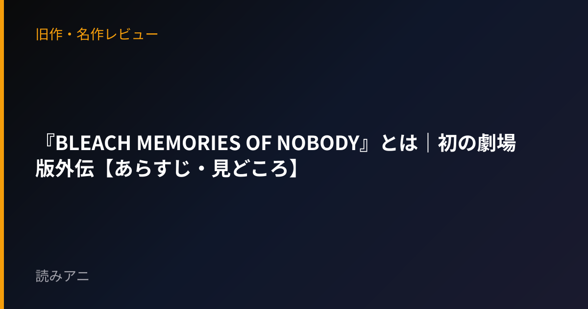 『BLEACH MEMORIES OF NOBODY』とは｜初の劇場版外伝【あらすじ・見どころ】