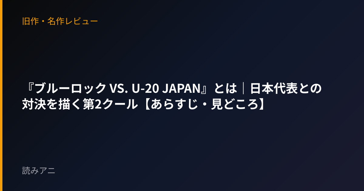 『ブルーロック VS. U-20 JAPAN』とは｜日本代表との対決を描く第2クール【あらすじ・見どころ】