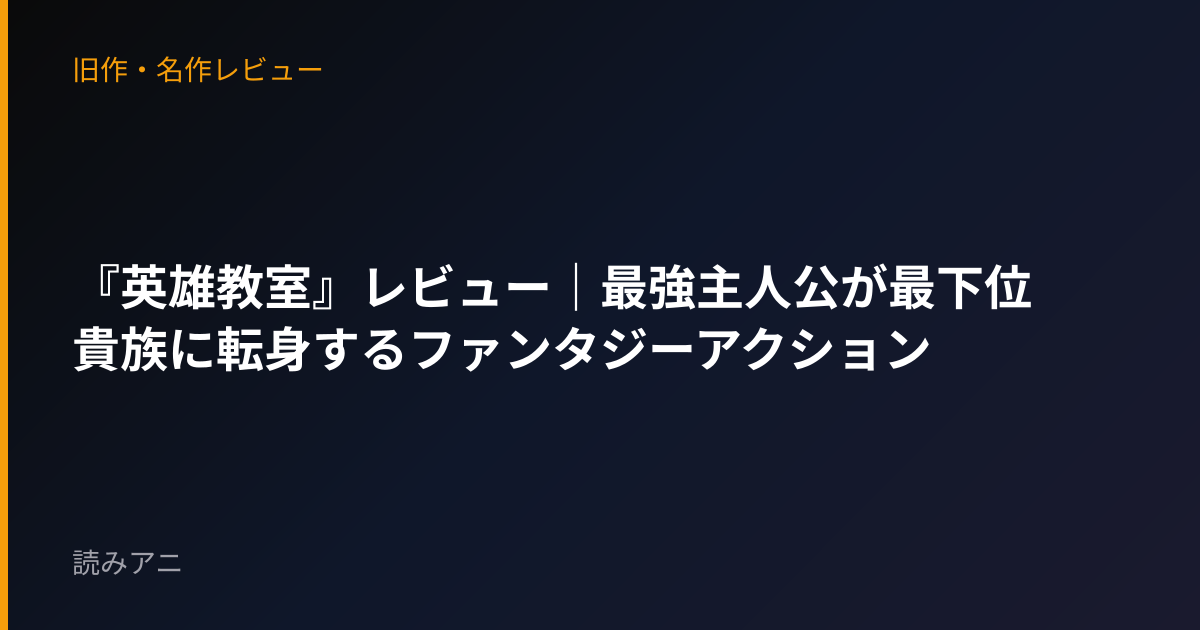 『英雄教室』レビュー｜最強主人公が最下位貴族に転身するファンタジーアクション