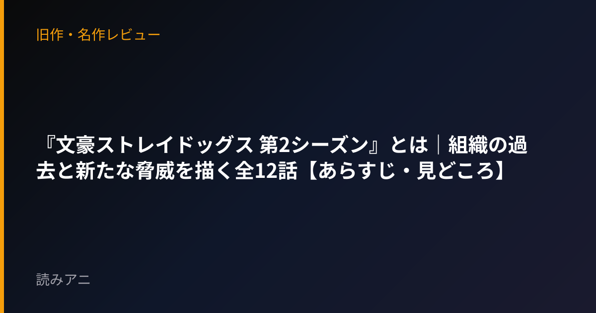 『文豪ストレイドッグス 第2シーズン』とは｜組織の過去と新たな脅威を描く全12話【あらすじ・見どころ】