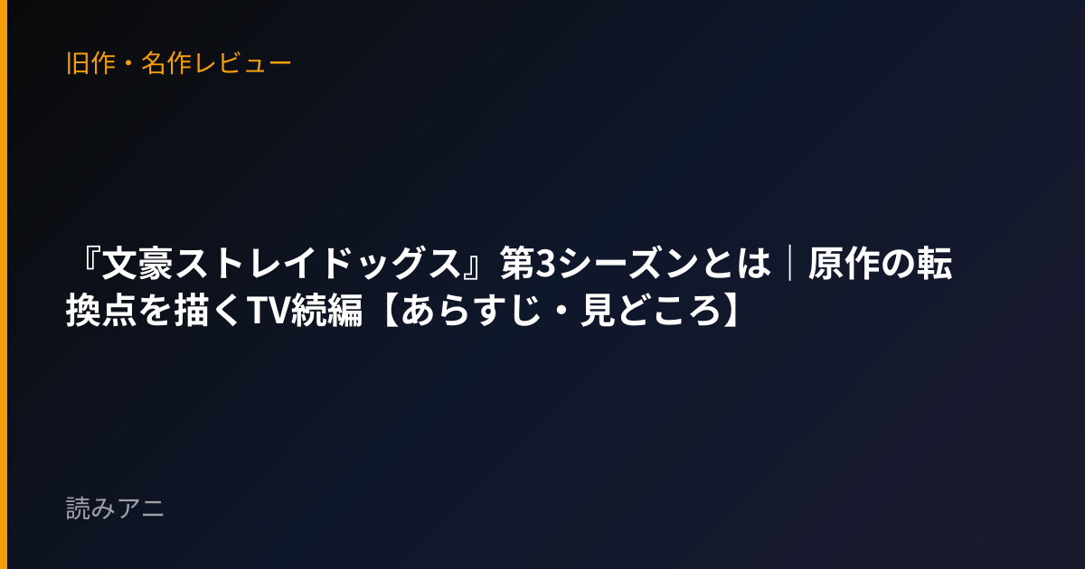 『文豪ストレイドッグス』第3シーズンとは｜原作の転換点を描くTV続編【あらすじ・見どころ】