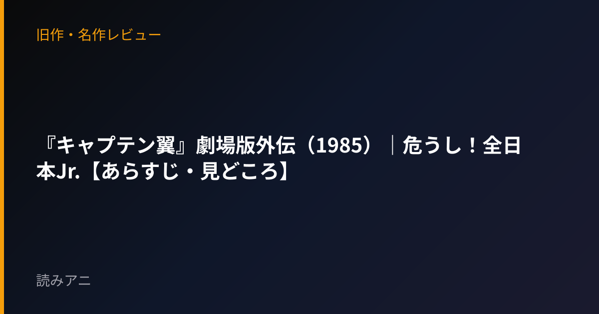 『キャプテン翼』劇場版外伝（1985）｜危うし！全日本Jr.【あらすじ・見どころ】