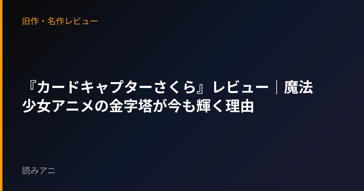 『カードキャプターさくら』レビュー｜魔法少女アニメの金字塔が今も輝く理由
