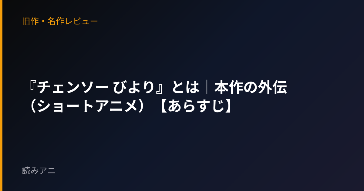 『チェンソー びより』とは｜本作の外伝（ショートアニメ）【あらすじ】