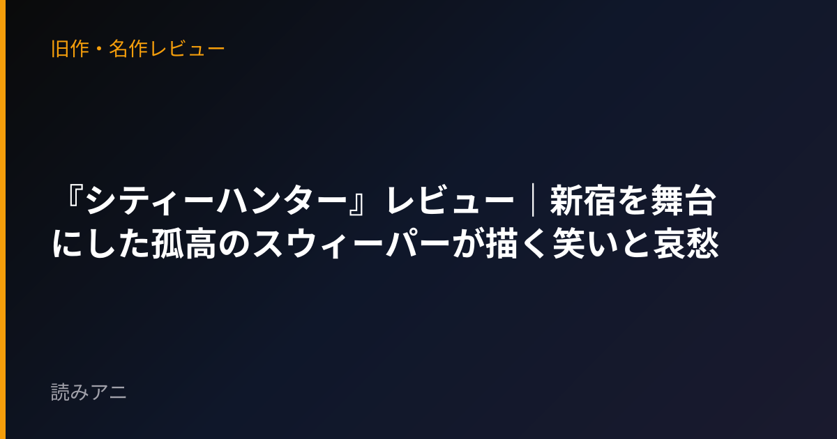 『シティーハンター』レビュー｜新宿を舞台にした孤高のスウィーパーが描く笑いと哀愁