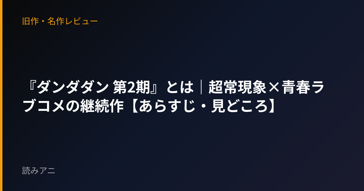 『ダンダダン 第2期』とは｜超常現象×青春ラブコメの継続作【あらすじ・見どころ】