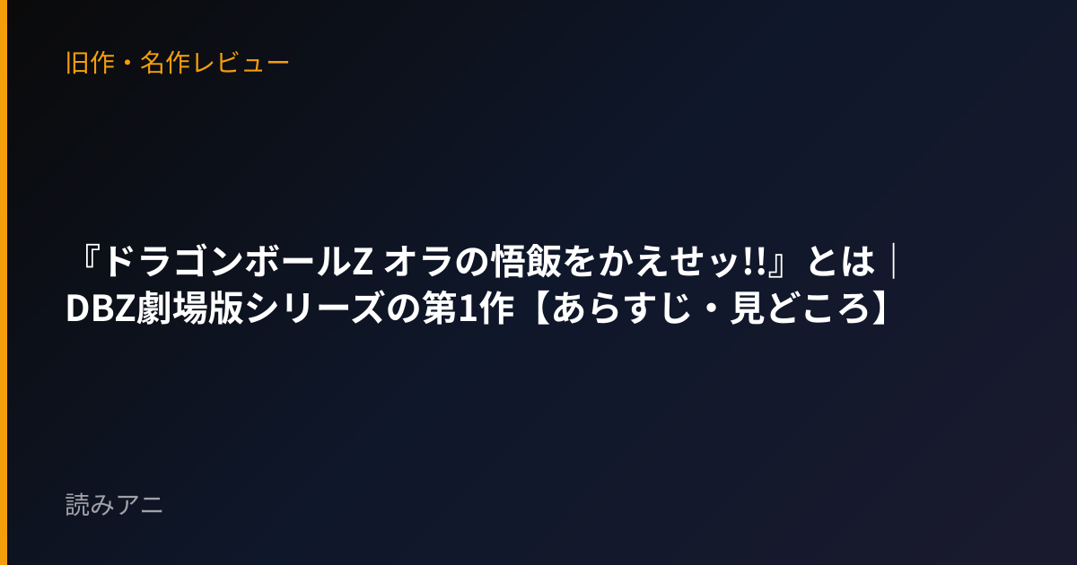 『ドラゴンボールZ オラの悟飯をかえせッ!!』とは｜DBZ劇場版シリーズの第1作【あらすじ・見どころ】