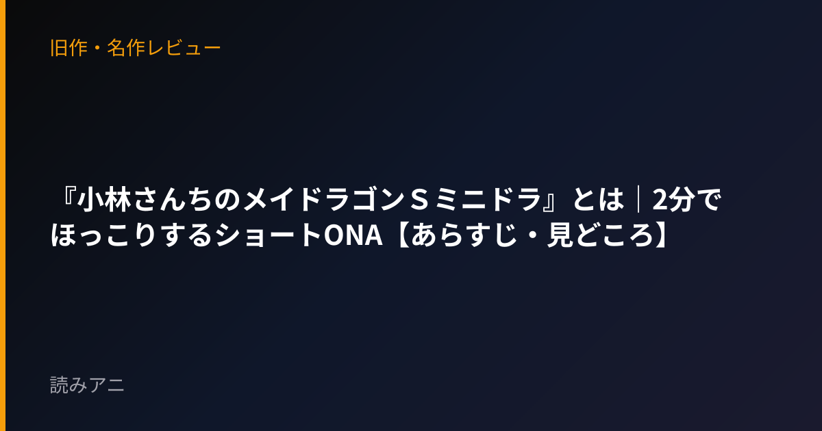 『小林さんちのメイドラゴンＳミニドラ』とは｜2分でほっこりするショートONA【あらすじ・見どころ】