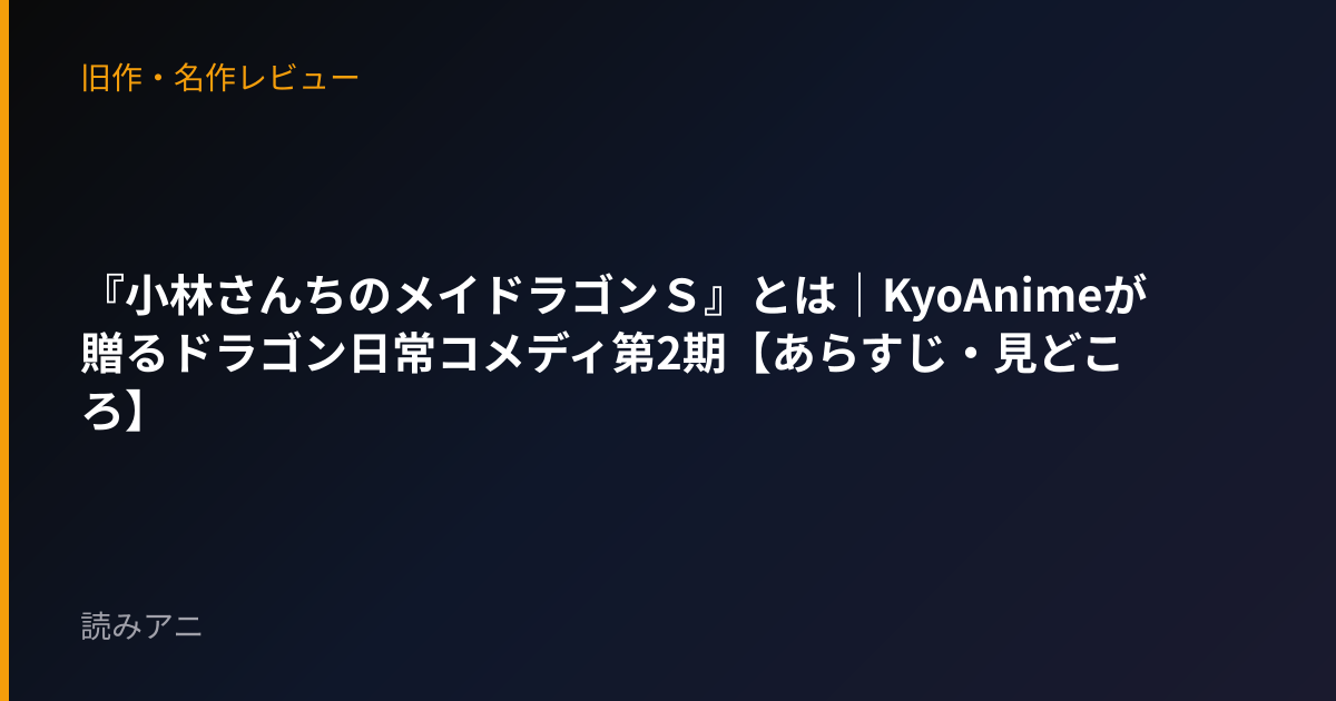 『小林さんちのメイドラゴンＳ』とは｜KyoAnimeが贈るドラゴン日常コメディ第2期【あらすじ・見どころ】