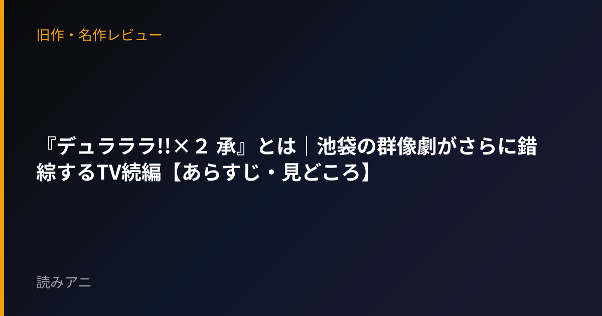 『デュラララ!!×２ 承』とは｜池袋の群像劇がさらに錯綜するTV続編【あらすじ・見どころ】