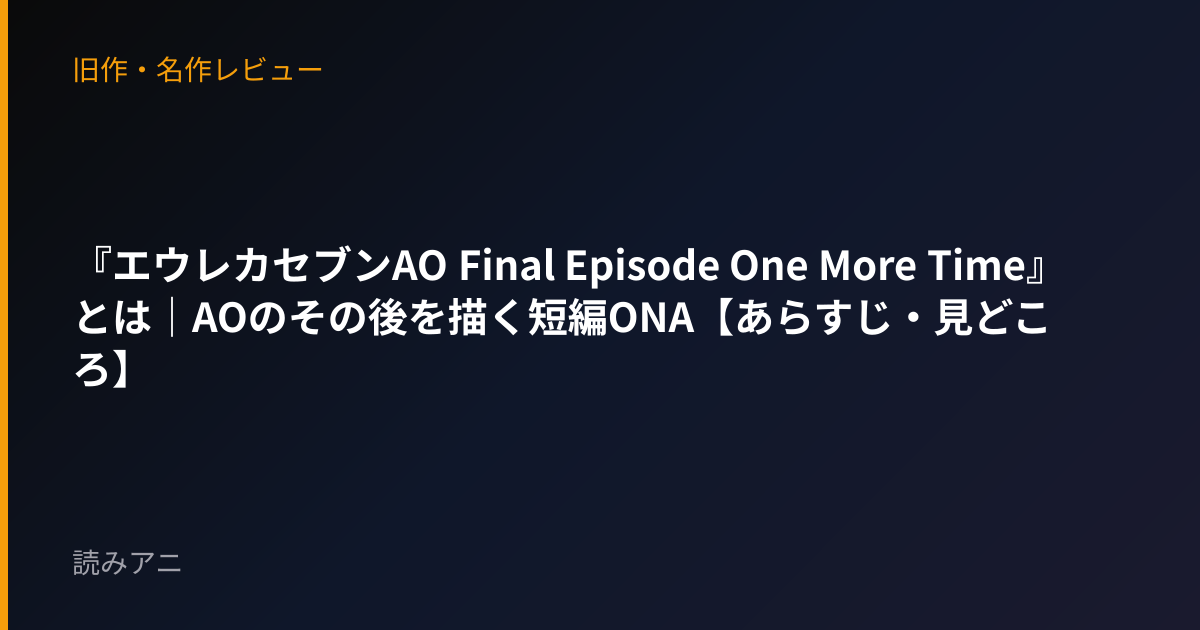 『エウレカセブンAO Final Episode One More Time』とは｜AOのその後を描く短編ONA【あらすじ・見どころ】