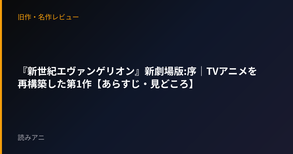 『新世紀エヴァンゲリオン』新劇場版:序｜TVアニメを再構築した第1作【あらすじ・見どころ】