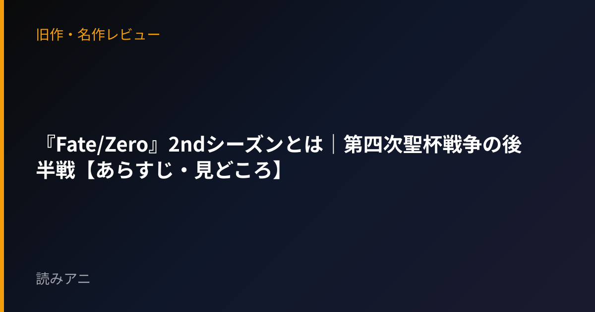『Fate/Zero』2ndシーズンとは｜第四次聖杯戦争の後半戦【あらすじ・見どころ】