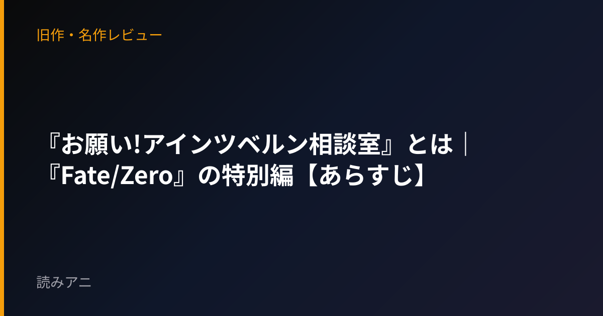 『お願い!アインツベルン相談室』とは｜『Fate/Zero』の特別編【あらすじ】