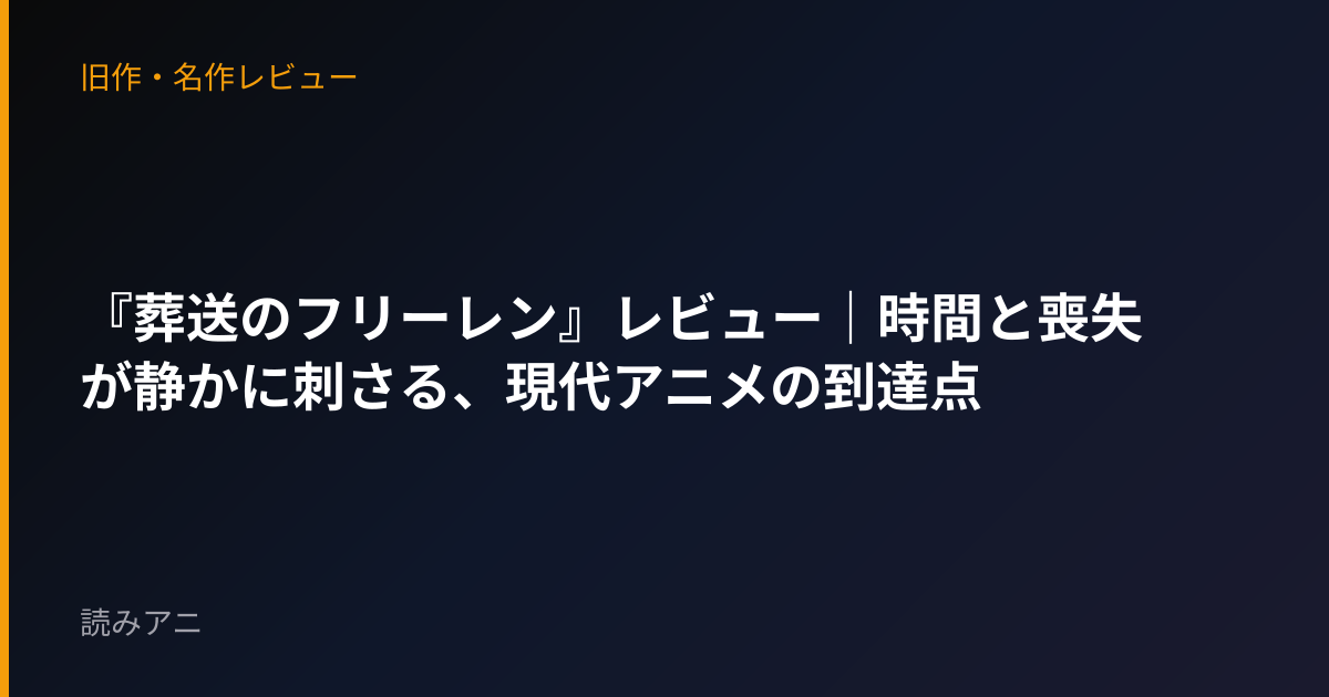 『葬送のフリーレン』レビュー｜時間と喪失が静かに刺さる、現代アニメの到達点