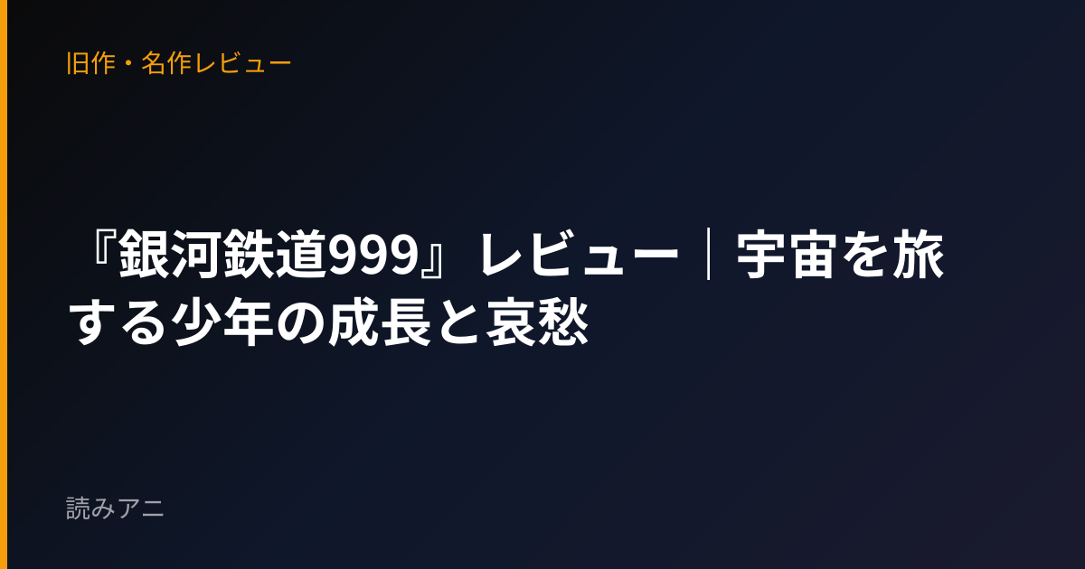 『銀河鉄道999』レビュー｜宇宙を旅する少年の成長と哀愁