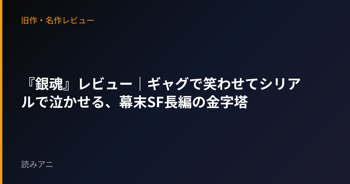 『銀魂』レビュー｜ギャグで笑わせてシリアルで泣かせる、幕末SF長編の金字塔