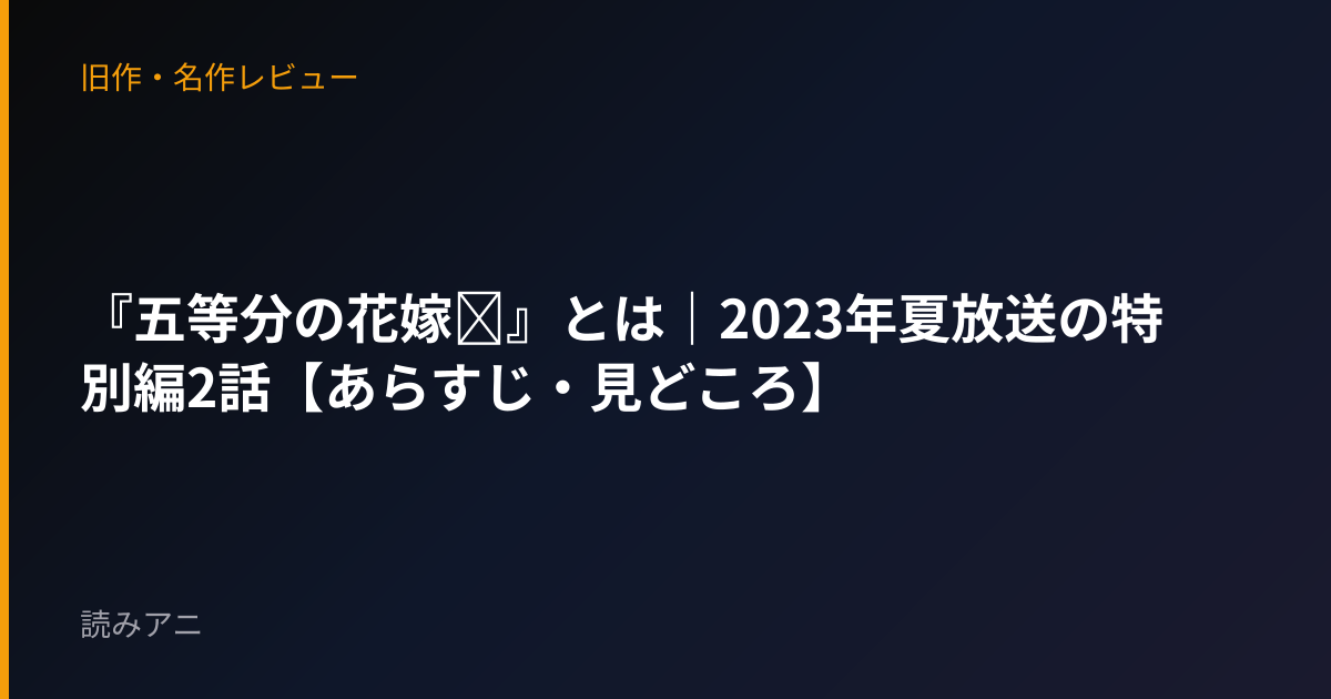 『五等分の花嫁∽』とは｜2023年夏放送の特別編2話【あらすじ・見どころ】