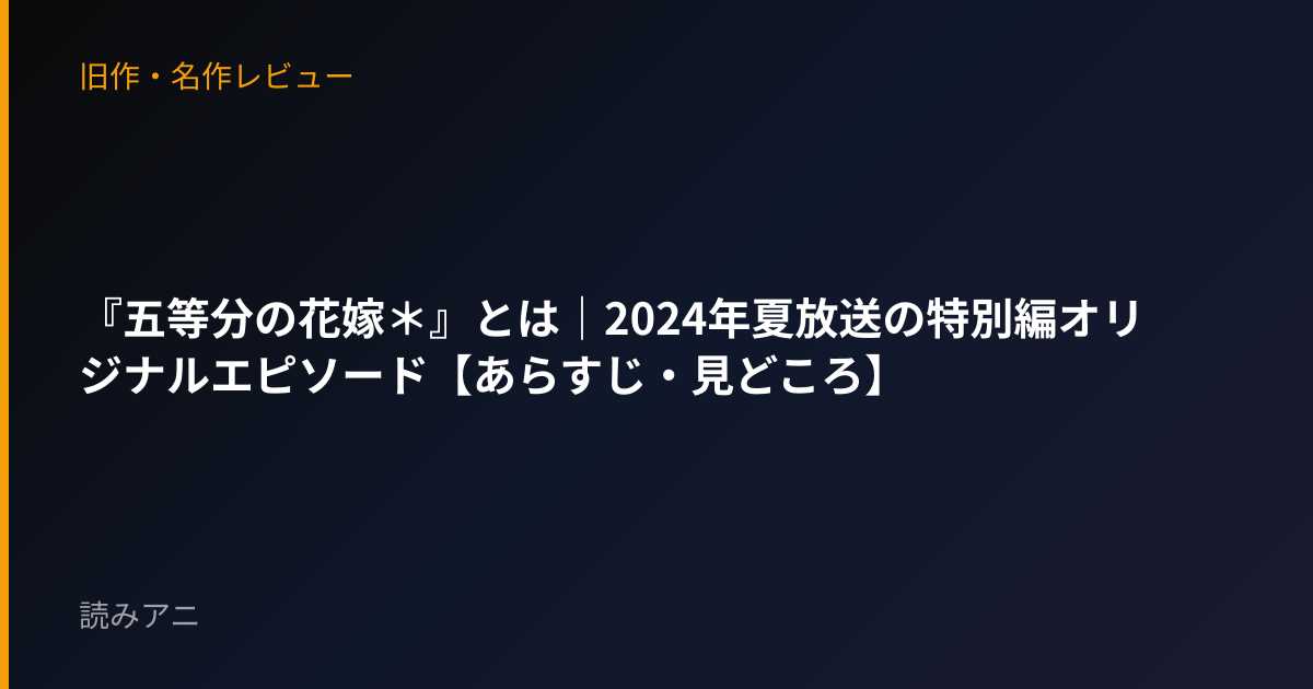 『五等分の花嫁＊』とは｜2024年夏放送の特別編オリジナルエピソード【あらすじ・見どころ】