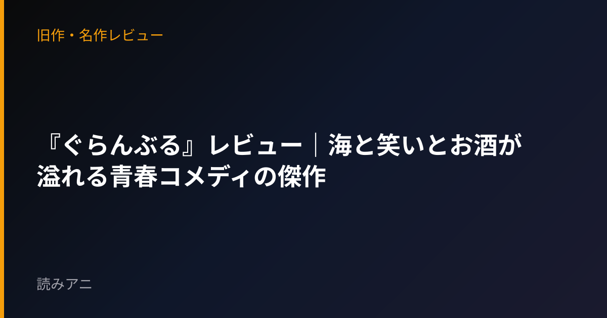 『ぐらんぶる』レビュー｜海と笑いとお酒が溢れる青春コメディの傑作