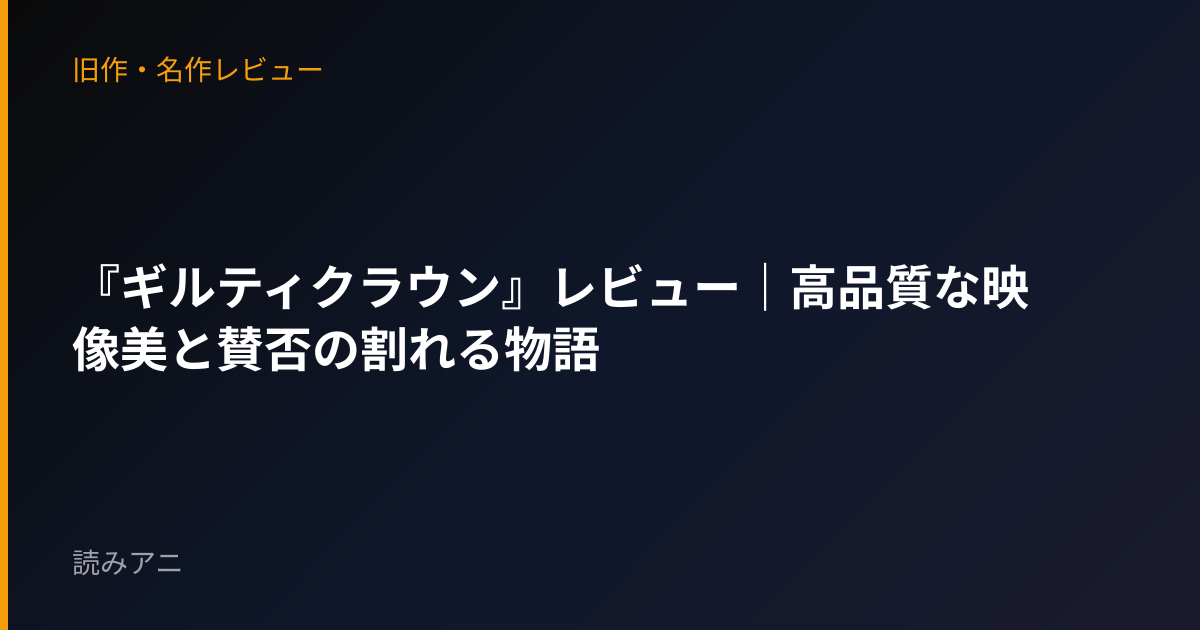 『ギルティクラウン』レビュー｜高品質な映像美と賛否の割れる物語