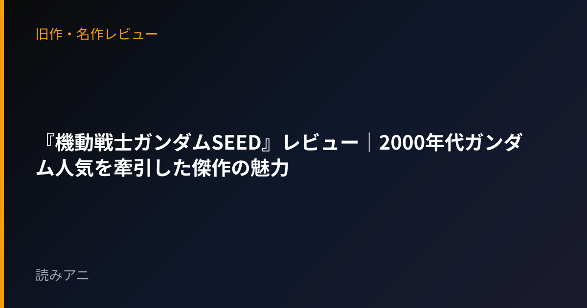 『機動戦士ガンダムSEED』レビュー｜2000年代ガンダム人気を牽引した傑作の魅力