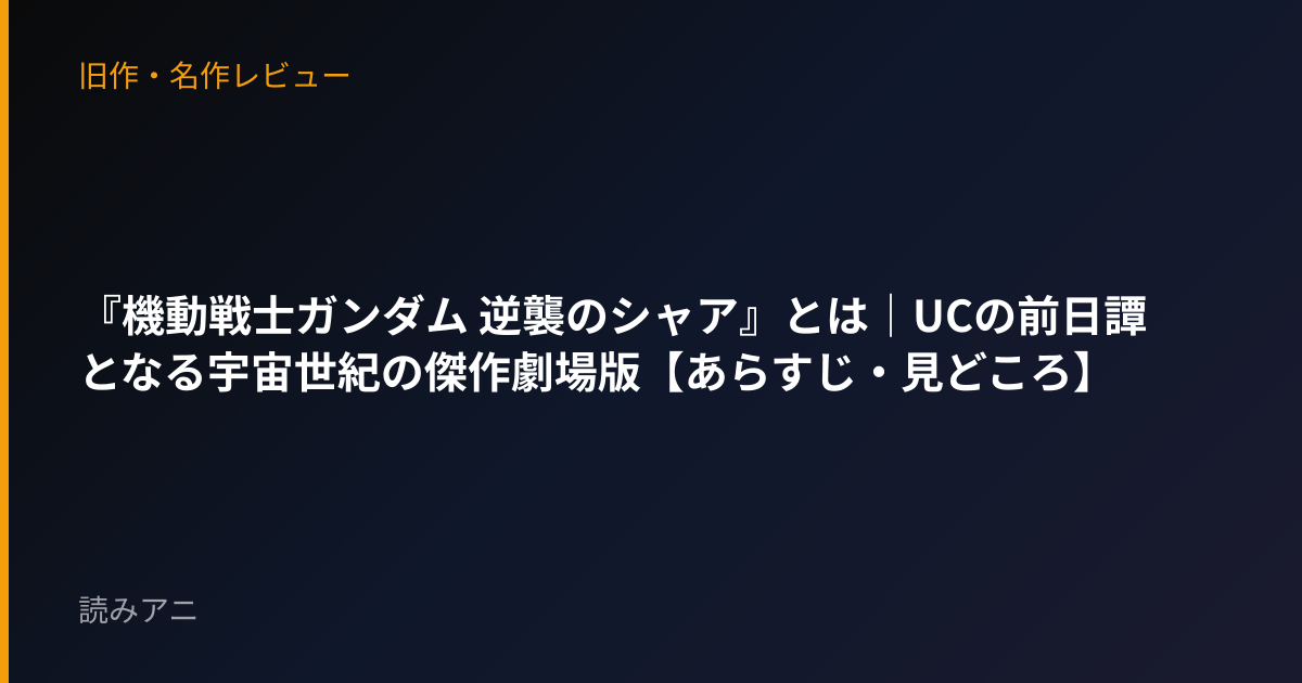 『機動戦士ガンダム 逆襲のシャア』とは｜UCの前日譚となる宇宙世紀の傑作劇場版【あらすじ・見どころ】