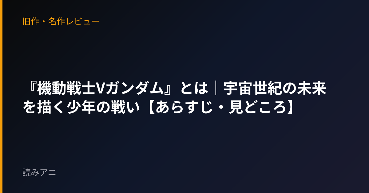 『機動戦士Vガンダム』とは｜宇宙世紀の未来を描く少年の戦い【あらすじ・見どころ】