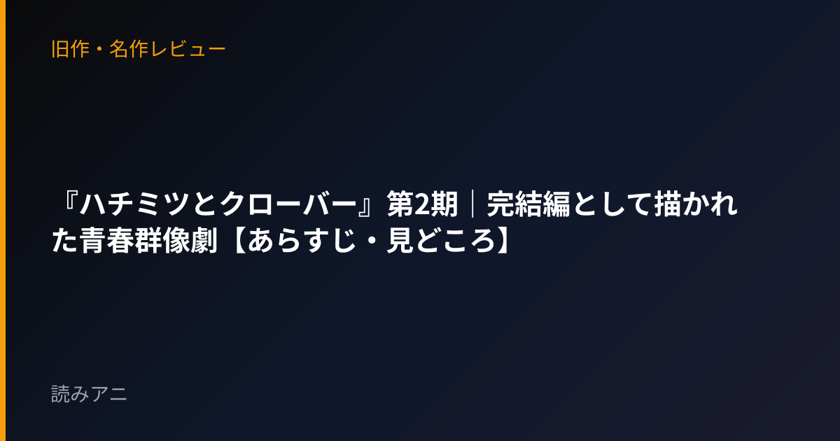 『ハチミツとクローバー』第2期｜完結編として描かれた青春群像劇【あらすじ・見どころ】