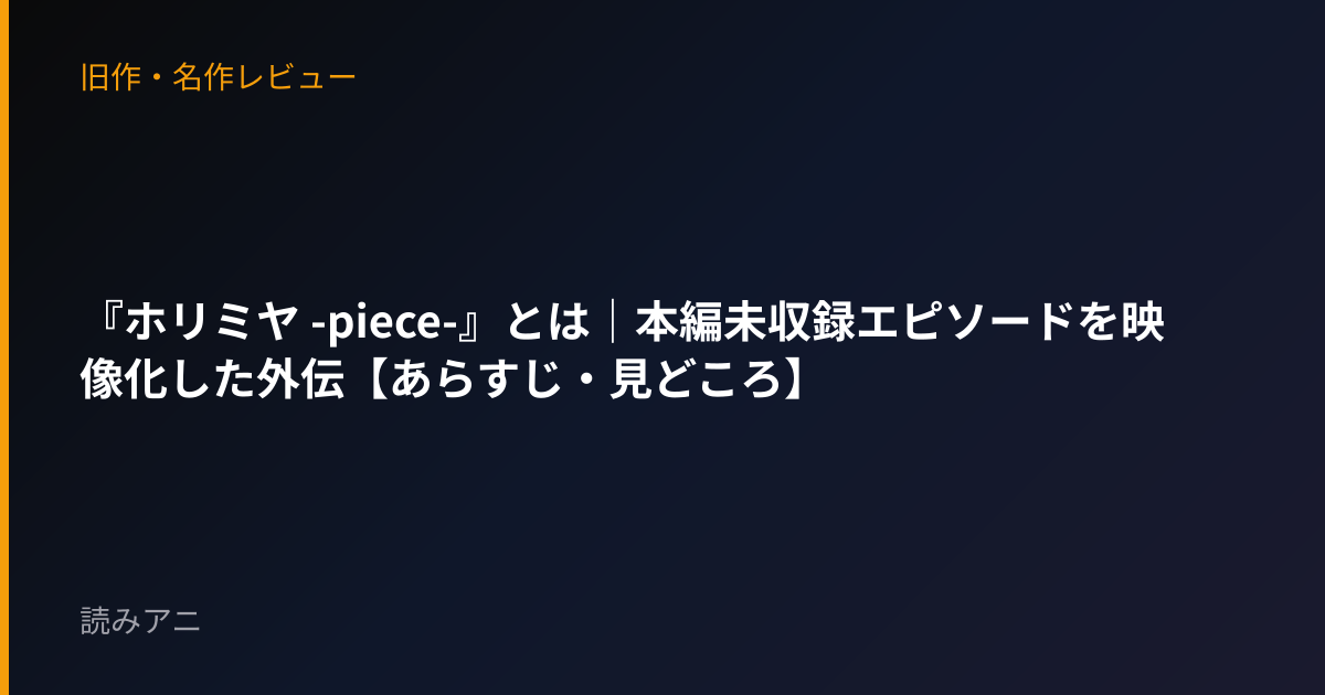『ホリミヤ -piece-』とは｜本編未収録エピソードを映像化した外伝【あらすじ・見どころ】