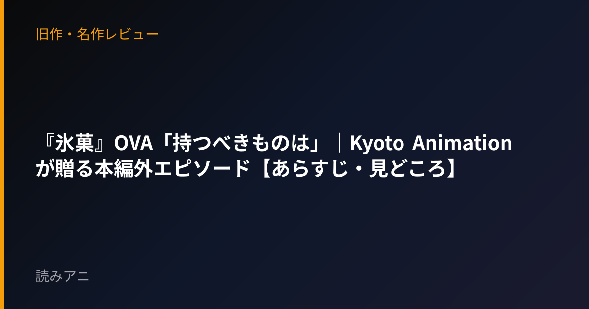 『氷菓』OVA「持つべきものは」｜Kyoto Animationが贈る本編外エピソード【あらすじ・見どころ】