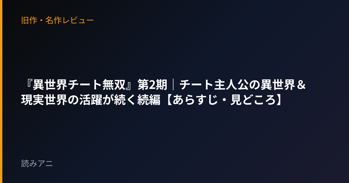 『異世界チート無双』第2期｜チート主人公の異世界＆現実世界の活躍が続く続編【あらすじ・見どころ】