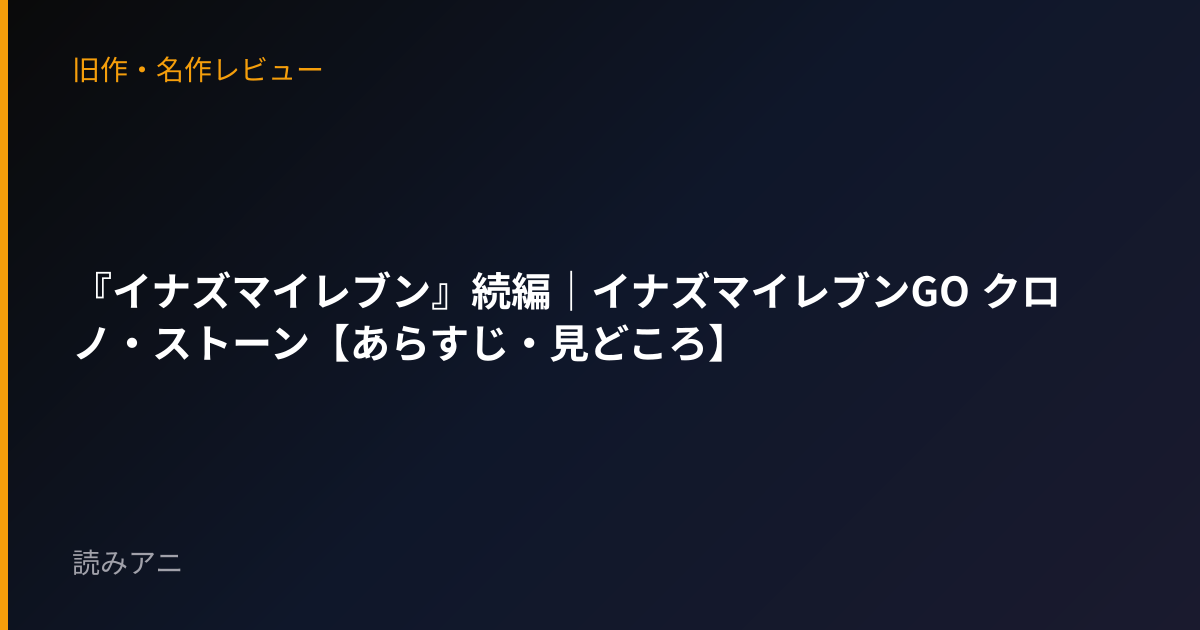 『イナズマイレブン』続編｜イナズマイレブンGO クロノ・ストーン【あらすじ・見どころ】