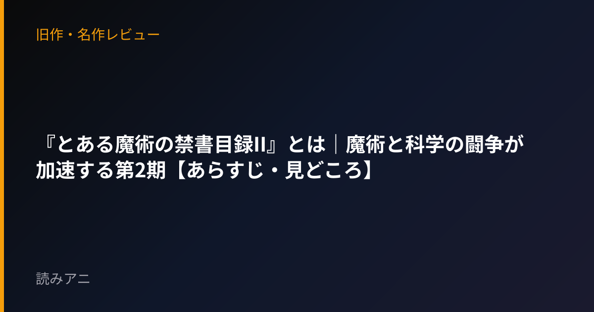 『とある魔術の禁書目録II』とは｜魔術と科学の闘争が加速する第2期【あらすじ・見どころ】