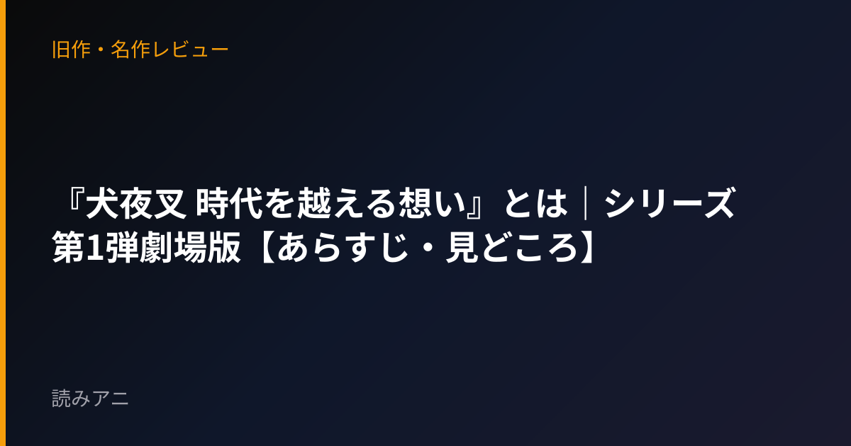 『犬夜叉 時代を越える想い』とは｜シリーズ第1弾劇場版【あらすじ・見どころ】