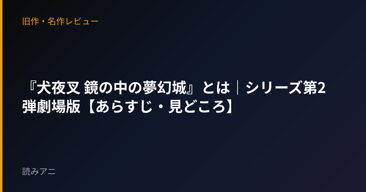 『犬夜叉 鏡の中の夢幻城』とは｜シリーズ第2弾劇場版【あらすじ・見どころ】